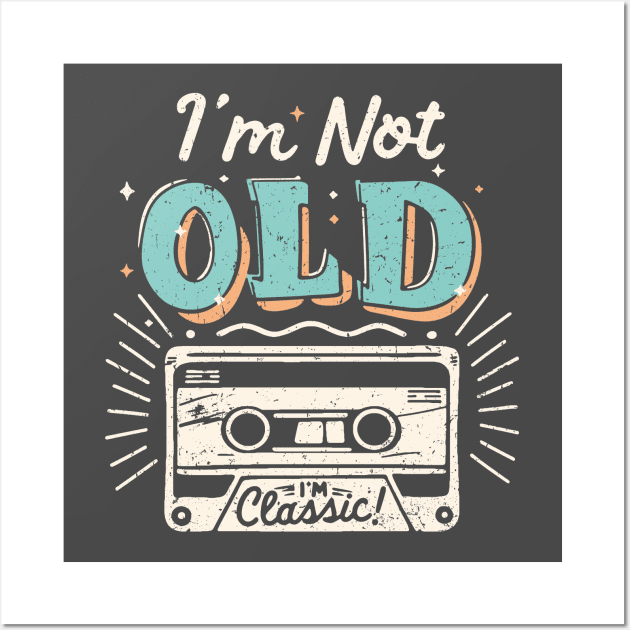 I'm Not Old I'm Classic Wall Art by Etopix